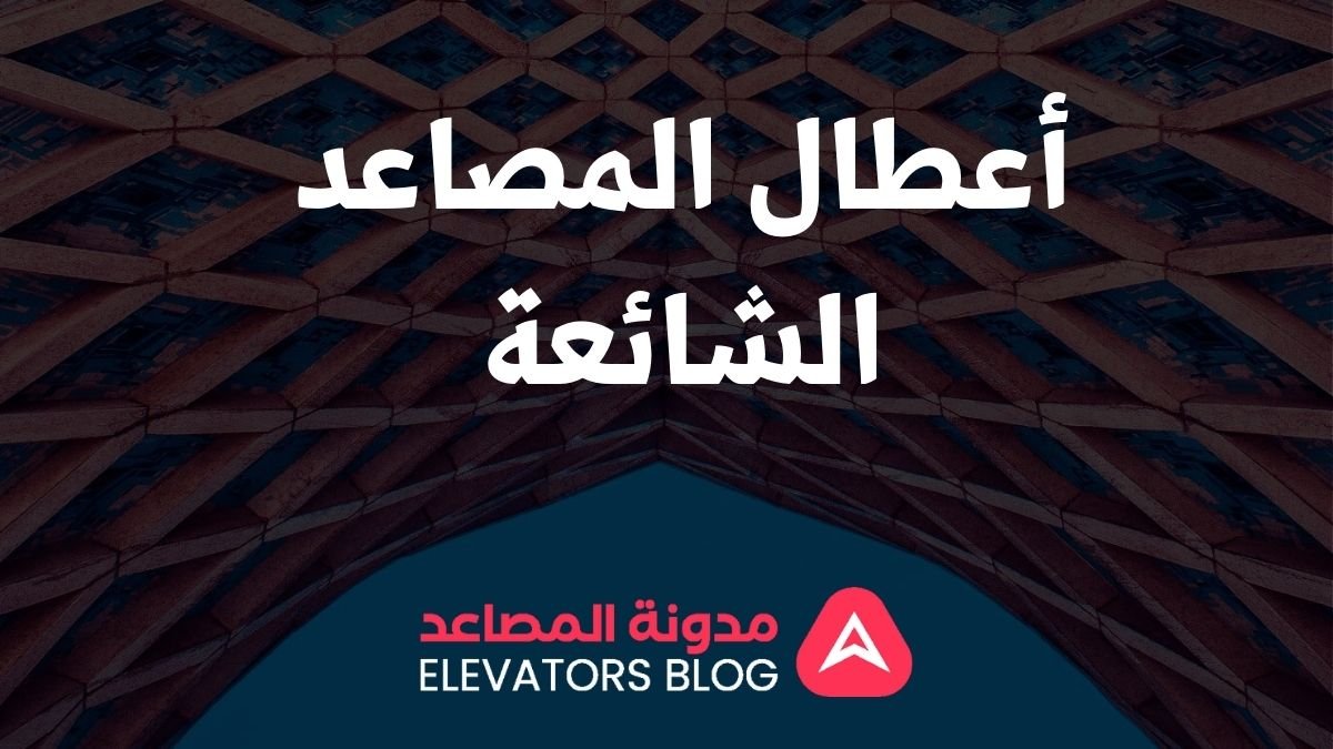 أعطال المصاعد الشائعة